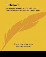 Lithology: Or Classification Of Rocks, With Their English, French, And German Names (1865)