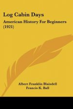 Log Cabin Days: American History For Beginners (1921)