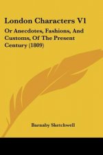 London Characters V1: Or Anecdotes, Fashions, And Customs, Of The Present Century (1809)