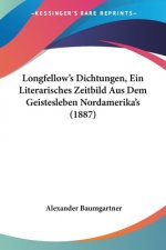 Longfellow's Dichtungen, Ein Literarisches Zeitbild Aus Dem Geistesleben Nordamerika's (1887)