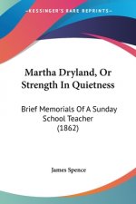 Martha Dryland, Or Strength In Quietness: Brief Memorials Of A Sunday School Teacher (1862)