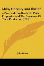 Milk, Cheese, And Butter: A Practical Handbook On Their Properties And The Processes Of Their Production (1894)