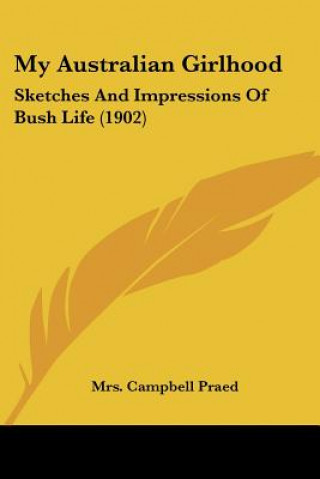 My Australian Girlhood: Sketches And Impressions Of Bush Life (1902)