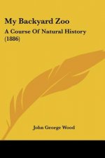 My Backyard Zoo: A Course Of Natural History (1886)