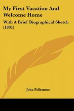 My First Vacation And Welcome Home: With A Brief Biographical Sketch (1891)