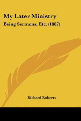 My Later Ministry: Being Sermons, Etc. (1887)