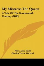 My Mistress The Queen: A Tale Of The Seventeenth Century (1886)