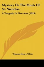 Mystery Or The Monk Of St. Nicholas: A Tragedy In Five Acts (1819)