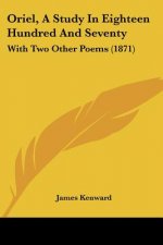 Oriel, A Study In Eighteen Hundred And Seventy: With Two Other Poems (1871)