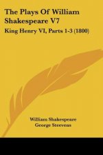 The Plays Of William Shakespeare V7: King Henry VI, Parts 1-3 (1800)