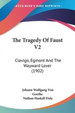 The Tragedy Of Faust V2: Clavigo, Egmont And The Wayward Lover (1902)
