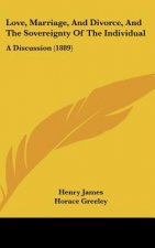 Love, Marriage, And Divorce, And The Sovereignty Of The Individual: A Discussion (1889)
