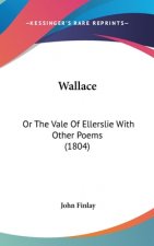 Wallace: Or The Vale Of Ellerslie With Other Poems (1804)