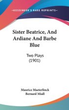 Sister Beatrice, And Ardiane And Barbe Blue: Two Plays (1901)