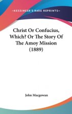 Christ Or Confucius, Which? Or The Story Of The Amoy Mission (1889)