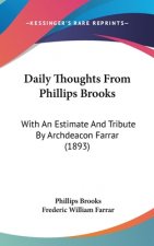 Daily Thoughts From Phillips Brooks: With An Estimate And Tribute By Archdeacon Farrar (1893)