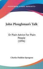 John Ploughman's Talk: Or Plain Advice For Plain People (1896)