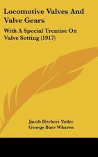 Locomotive Valves and Valve Gears: With a Special Treatise on Valve Setting (1917)