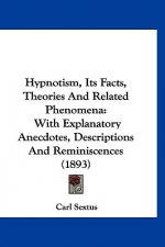 Hypnotism, Its Facts, Theories and Related Phenomena: With Explanatory Anecdotes, Descriptions and Reminiscences (1893)