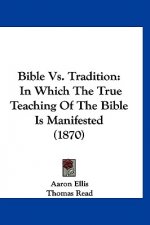 Bible vs. Tradition: In Which the True Teaching of the Bible Is Manifested (1870)
