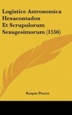 Logistice Astronomica Hexacontadon Et Scrupulorum Sexagesimorum (1556)