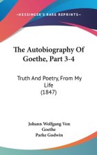 The Autobiography Of Goethe, Part 3-4: Truth And Poetry, From My Life (1847)
