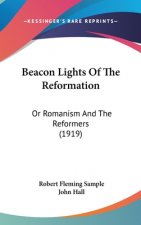 Beacon Lights Of The Reformation: Or Romanism And The Reformers (1919)