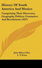 History Of South America And Mexico: Comprising Their Discovery, Geography, Politics, Commerce And Revolutions (1837)