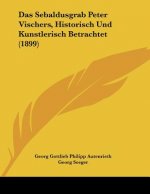 Das Sebaldusgrab Peter Vischers, Historisch Und Kunstlerisch Betrachtet (1899)