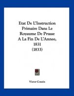 Etat De L'Instruction Primaire Dans Le Royaume De Prusse A La Fin De L'Annee, 1831 (1833)