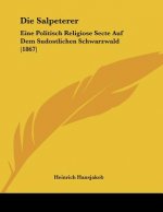 Die Salpeterer: Eine Politisch Religiose Secte Auf Dem Sudostlichen Schwarzwald (1867)