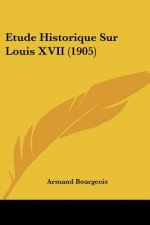 Etude Historique Sur Louis XVII (1905)