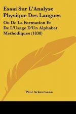 Essai Sur L'Analyse Physique Des Langues: Ou De La Formation Et De L'Usage D'Un Alphabet Methodiques (1838)