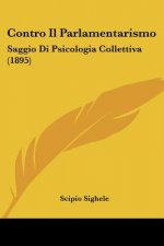 Contro Il Parlamentarismo: Saggio Di Psicologia Collettiva (1895)