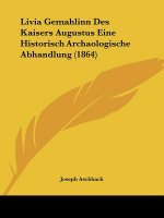 Livia Gemahlinn Des Kaisers Augustus Eine Historisch Archaologische Abhandlung (1864)