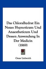Das Chloralhydrat Ein Neues Hypnoticum Und Anaestheticum Und Dessen Anwendung In Der Medicin (1869)