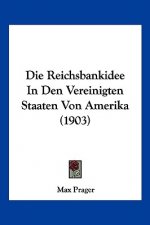 Die Reichsbankidee in Den Vereinigten Staaten Von Amerika (1903)