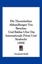Die Theoretischen Abhandlungen Von Bartolus: Und Baldus Uber Das Internationale Privat Und Strafrecht (1894)