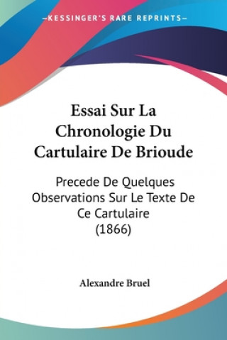Essai Sur La Chronologie Du Cartulaire De Brioude: Precede De Quelques Observations Sur Le Texte De Ce Cartulaire (1866)