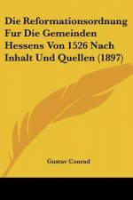 Die Reformationsordnung Fur Die Gemeinden Hessens Von 1526 Nach Inhalt Und Quellen (1897)