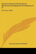 Iniciativa Patriotica Da Instituicao Memorativa Do Regimento De Infantaria N. 19: De Cascaes (1906)