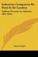 Industries Comparees De Paris Et De Londres: Tableau Presente Le 4 Janvier 1852 (1852)