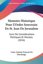 Memoire Historique Pour L'Ordre Souverain De St. Jean De Jerusalem: Suivi De Considerations Politiques Et Morales (1816)