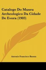 Catalogo Do Museu Archeologico Da Cidade De Evora (1903)