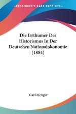 Die Irrthumer Des Historismus In Der Deutschen Nationalokonomie (1884)