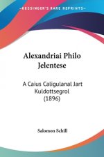 Alexandriai Philo Jelentese: A Caius Caligulanal Jart Kuldottsegrol (1896)