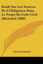 Etude Sur Les Sources De L'Obligation Dans Le Projet De Code Civil Allemand (1889)