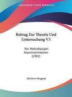 Beitrag Zur Theorie Und Untersuchung V3: Von Mehrphasigen Asynchronmotoren (1902)