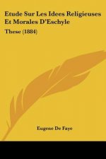 Etude Sur Les Idees Religieuses Et Morales D'Eschyle: These (1884)