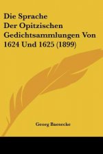 Die Sprache Der Opitzischen Gedichtsammlungen Von 1624 Und 1625 (1899)
